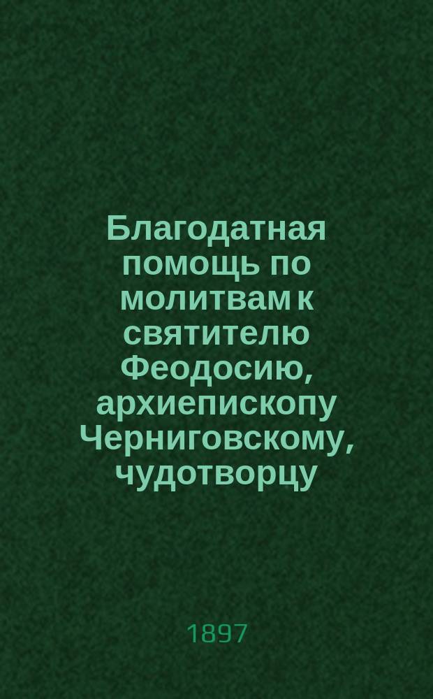 Благодатная помощь по молитвам к святителю Феодосию, архиепископу Черниговскому, чудотворцу