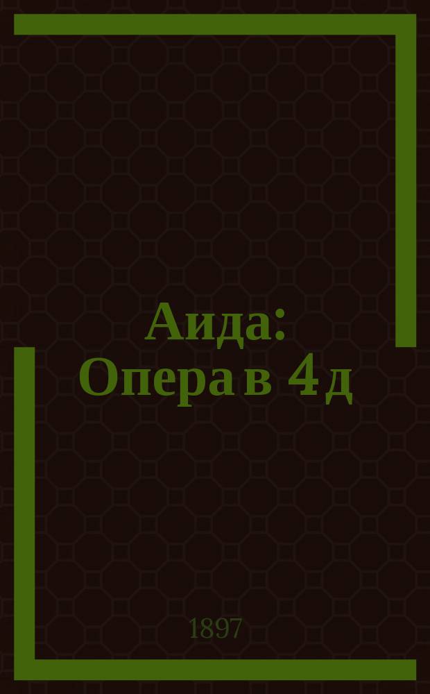 Аида : Опера в 4 д