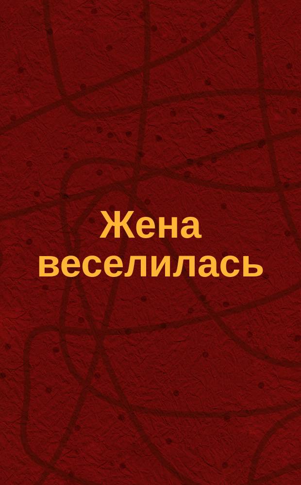 Жена веселилась : Фарс в 3 д