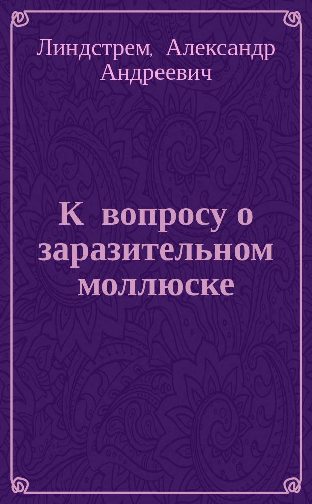 К вопросу о заразительном моллюске (Molluscum contagiosum) : Сообщ. на 6 Пирогов. съезде в г. Киеве, на Секции дерматологии с демонстрацией микроскоп. препаратов