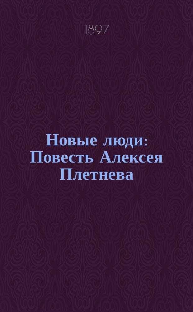 Новые люди : Повесть Алексея Плетнева
