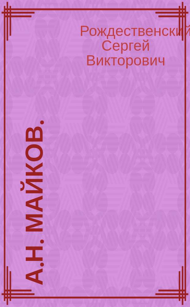 А.Н. Майков. (23 мая 1821 г. - 8 марта 1897 г.) : Очерк