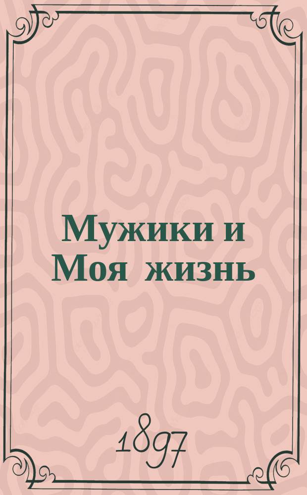 ... Мужики и Моя жизнь : Рассказы