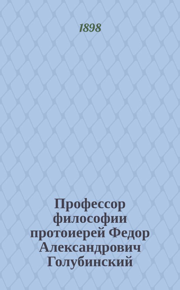 Профессор философии протоиерей Федор Александрович Голубинский : Ко дню столет. годовщины его рождения 22 дек. 1797-1897 гг