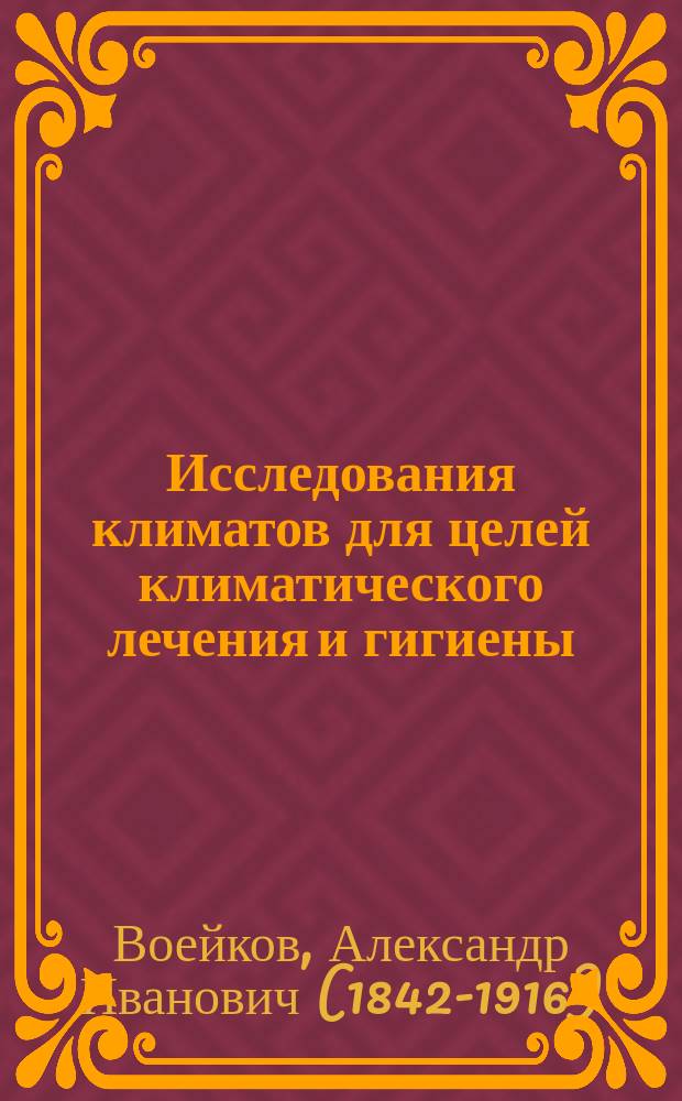 Исследования климатов для целей климатического лечения и гигиены : Докл. V секции Р. о-ва охран. нар. здравия 12 марта 1898 г
