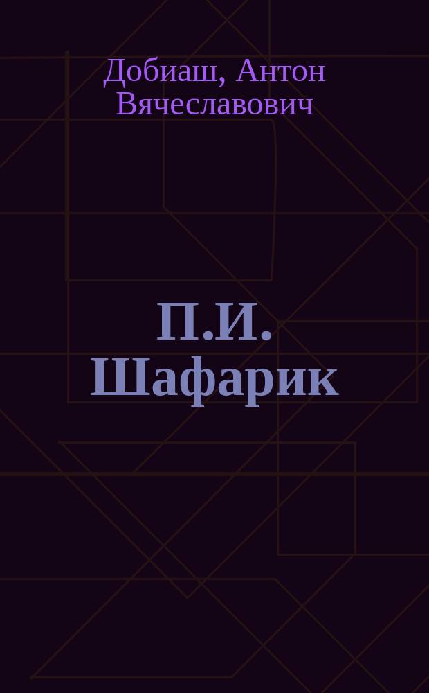 П.И. Шафарик : (Речь, чит. в торжеств. заседании Ист.-филол. о-ва при Ин-те кн. Безбородко 14 сент. 1895 г.)