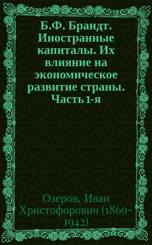 Б.Ф. Брандт. Иностранные капиталы. Их влияние на экономическое развитие страны. Часть 1-я. Теоретические основания. Опыт иностранных государств. С.-Петербург. 1898 : Рец.