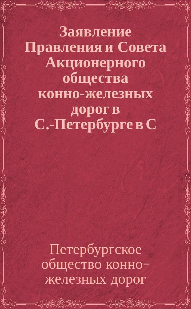 Заявление Правления и Совета Акционерного общества конно-железных дорог в С.-Петербурге в С.-Петербургскую городскую управу : о передаче конных железных дорог Городскому общественному управлению