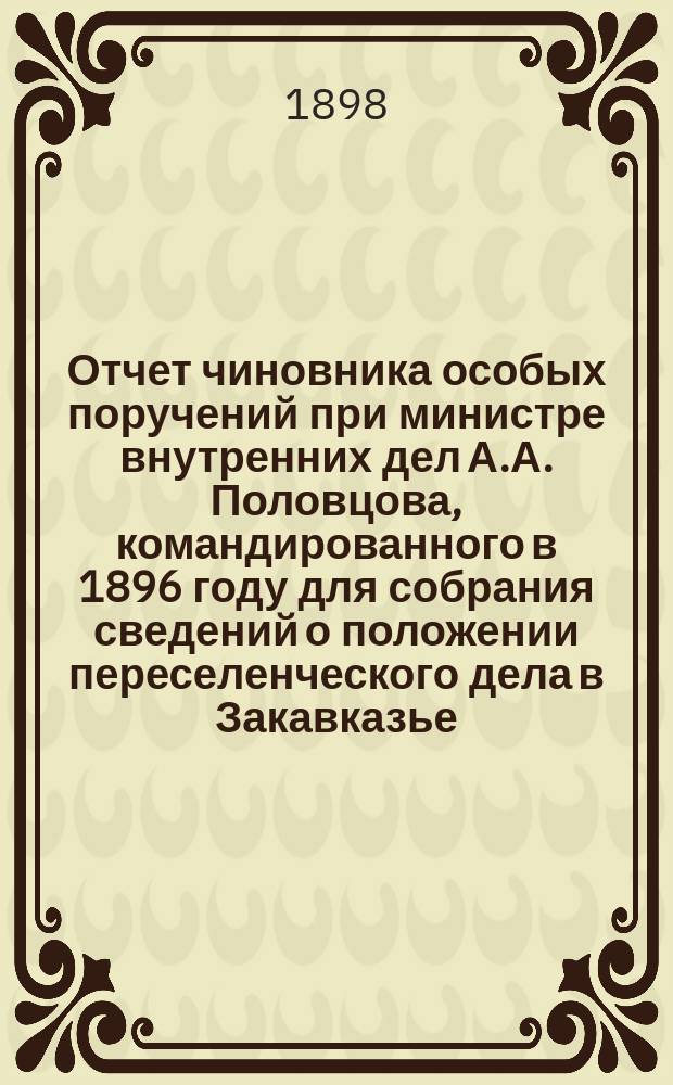 Отчет чиновника особых поручений при министре внутренних дел А.А. Половцова, командированного в 1896 году для собрания сведений о положении переселенческого дела в Закавказье