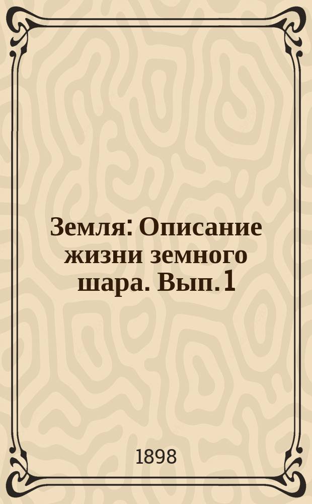 ... Земля : Описание жизни земного шара. Вып. 1 : Земля, как планета. Горы и равнины