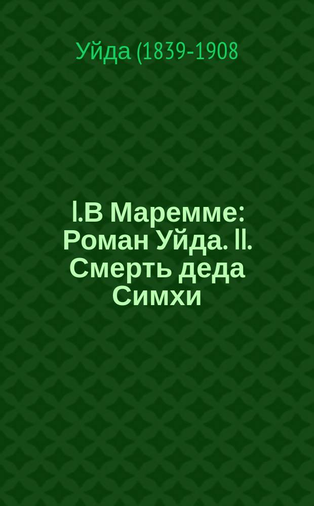 I. В Маремме : Роман Уйда. II. Смерть деда Симхи : Повесть С.К. Литвина. III. Роковая случайность : Повесть С.Б. IV. Братья : Рассказ из быта глаголемых старообрядцев