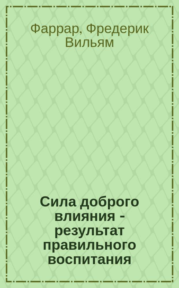 Сила доброго влияния - результат правильного воспитания : Очерк нравов школьной жизни : В 2-х ч