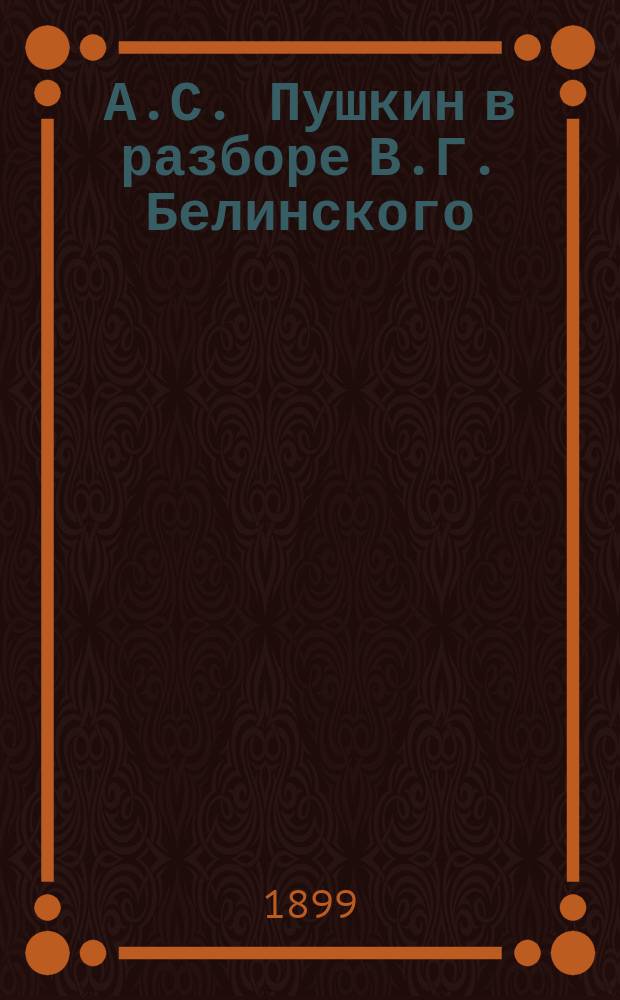 А.С. Пушкин в разборе В.Г. Белинского : В 2 ч