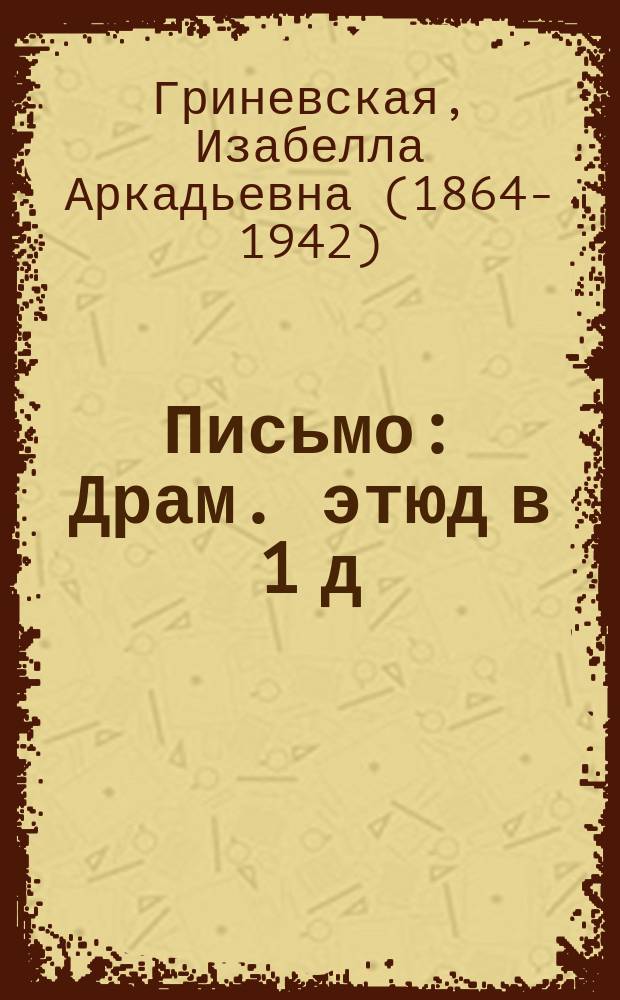 ... Письмо : Драм. этюд в 1 д