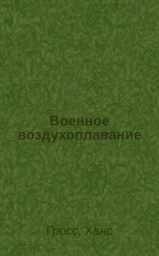 Военное воздухоплавание = (Militär-Luftschiffahrt : Пер. из изд.: Löbell's Jahresberichte. Jubiläumsband. Zweiter Theil. 1899. Прибавление