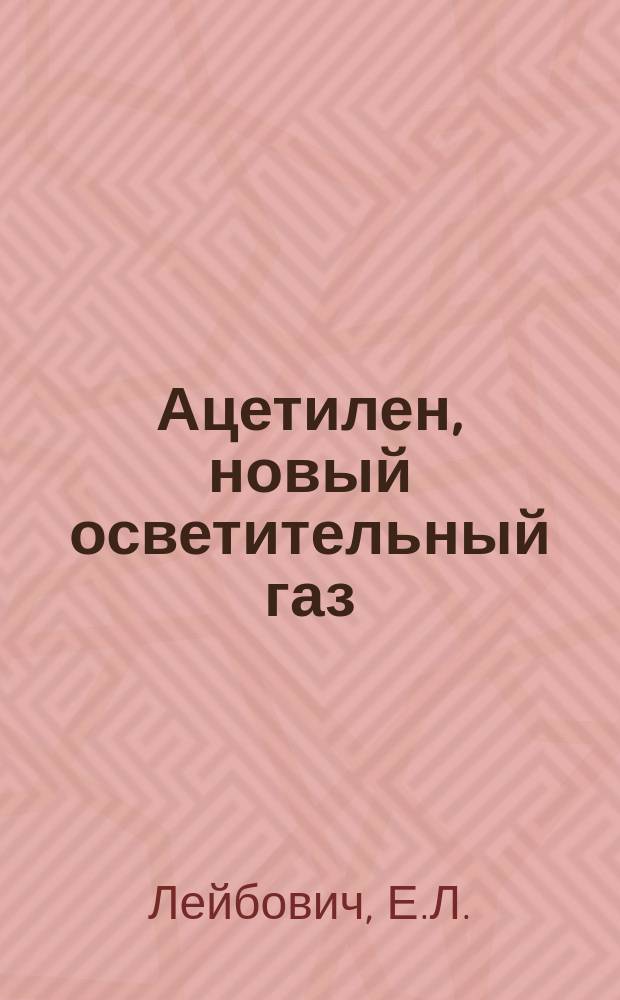 Ацетилен, новый осветительный газ : Общедоступ. очерк