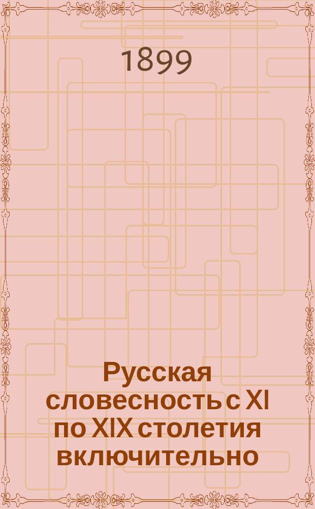Русская словесность с XI по XIX столетия включительно : Библиогр. указ. произведений рус. словесности в связи с историей лит. и критикой : Кн. и журн. ст