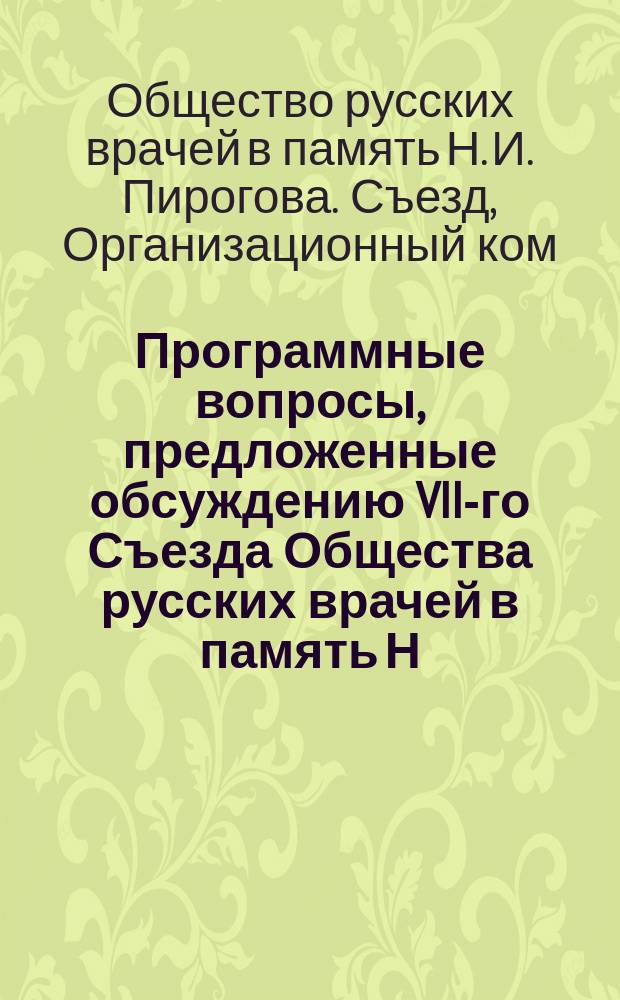 Программные вопросы, предложенные обсуждению VII-го Съезда Общества русских врачей в память Н.И. Пирогова в Казани. 28 апр.-5 мая 1899 г.