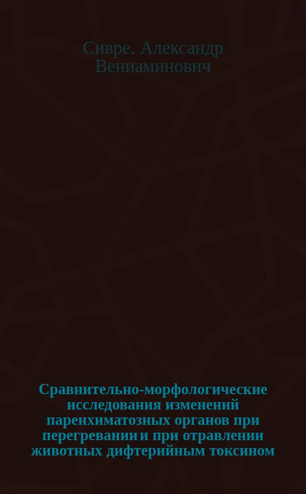 Сравнительно-морфологические исследования изменений паренхиматозных органов при перегревании и при отравлении животных дифтерийным токсином