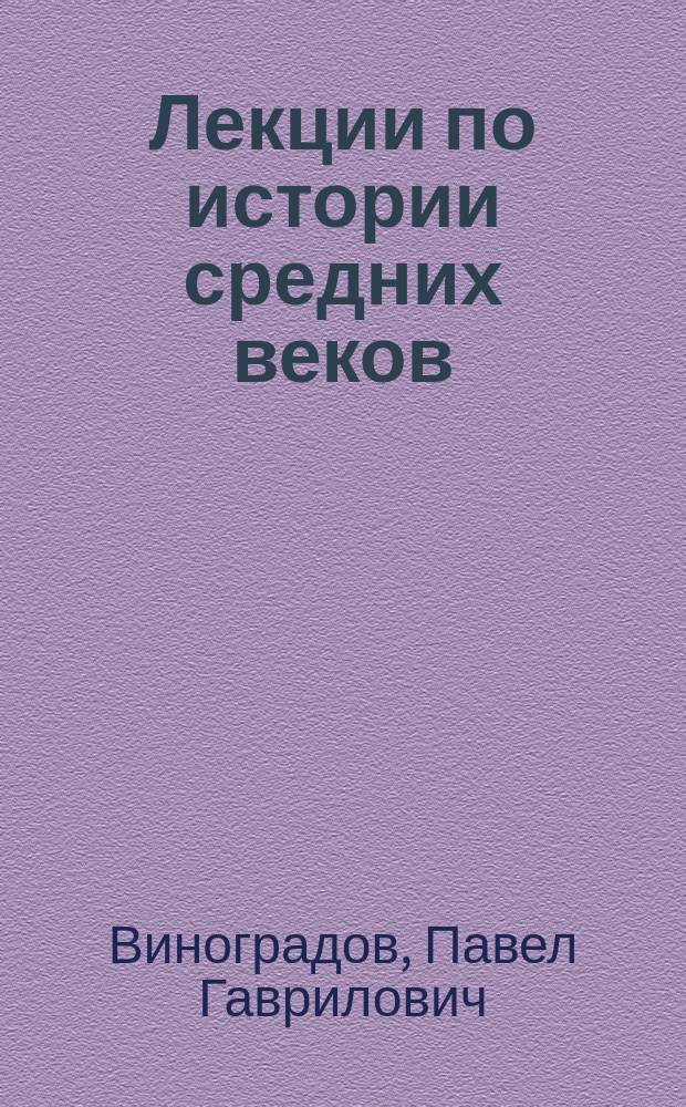 ... Лекции по истории средних веков : Курс 1899-1900 г
