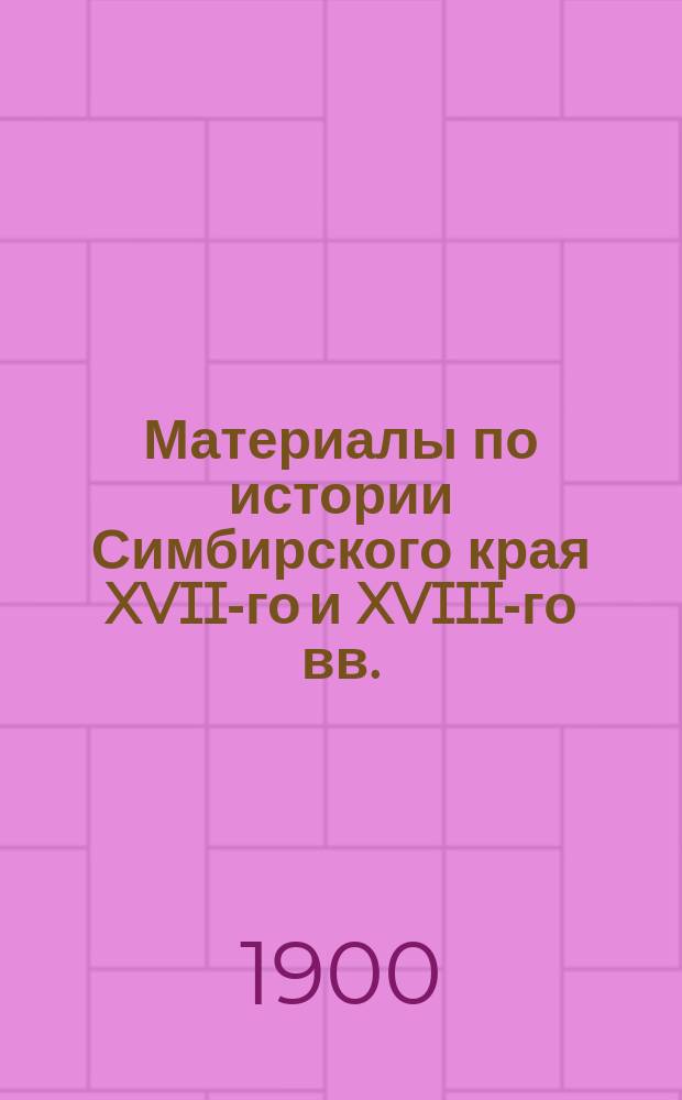 Материалы по истории Симбирского края XVII-го и XVIII-го вв.