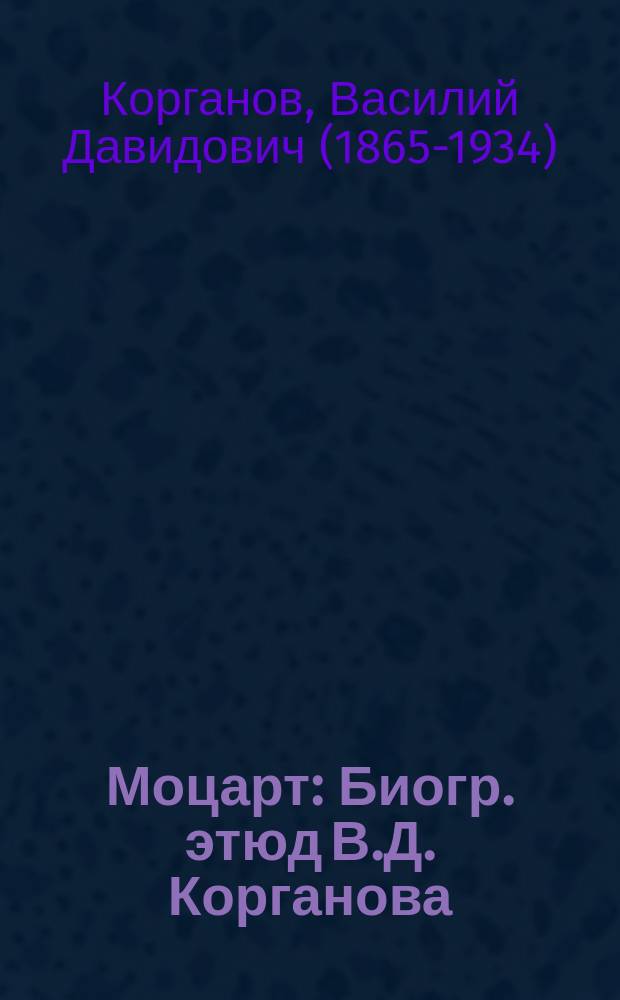 Моцарт : Биогр. этюд В.Д. Корганова : 1756-1791