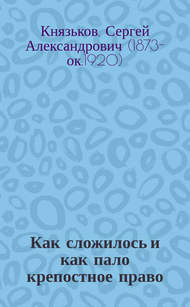 Как сложилось и как пало крепостное право : Ист. очерк