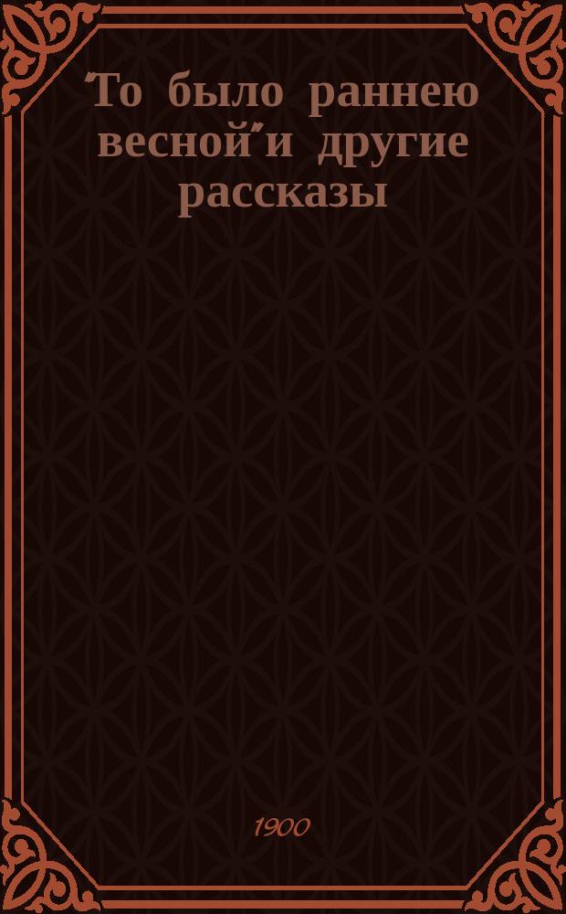 ... "То было раннею весной" и другие рассказы