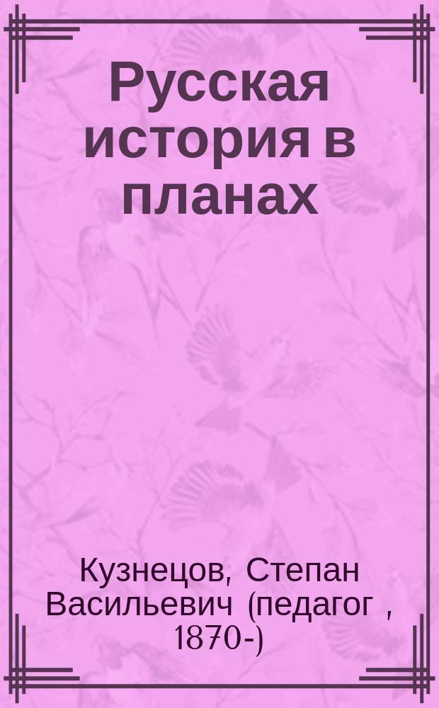 Русская история в планах : (35 пл.) : От начала Руси до начала Москвы : Пособие для ведения сочинений, для повторения курса и для подготовки к экзамену на домаш. учителя по истории