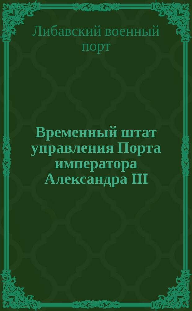 Временный штат управления Порта императора Александра III : Утв. 5 июня 1900 г