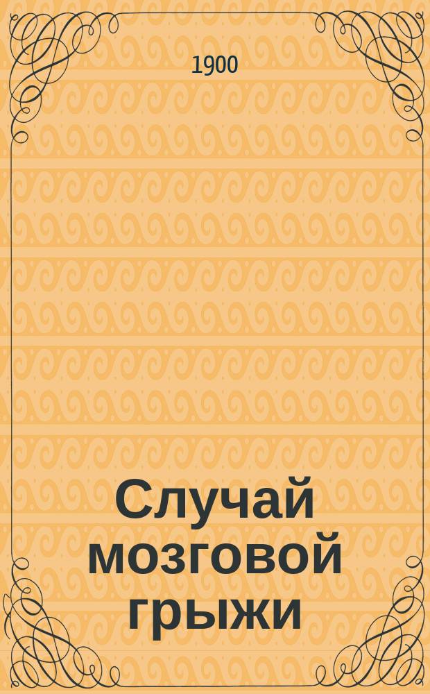 [Случай мозговой грыжи (cephaloma)