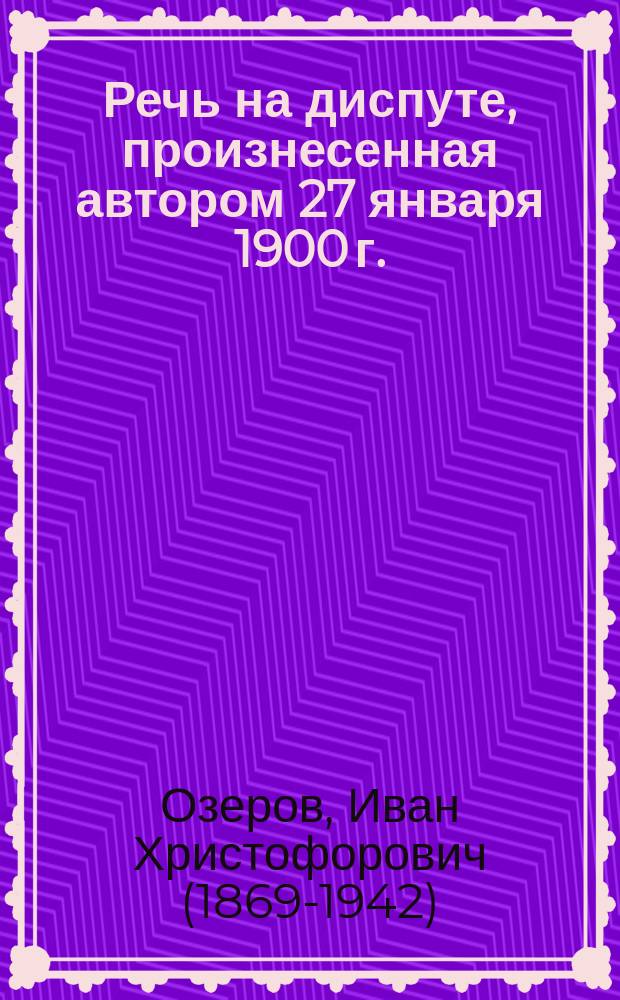... Речь на диспуте, [произнесенная автором 27 января 1900 г.]