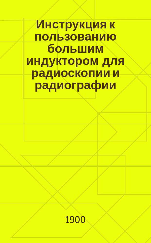 Инструкция к пользованию большим индуктором для радиоскопии и радиографии