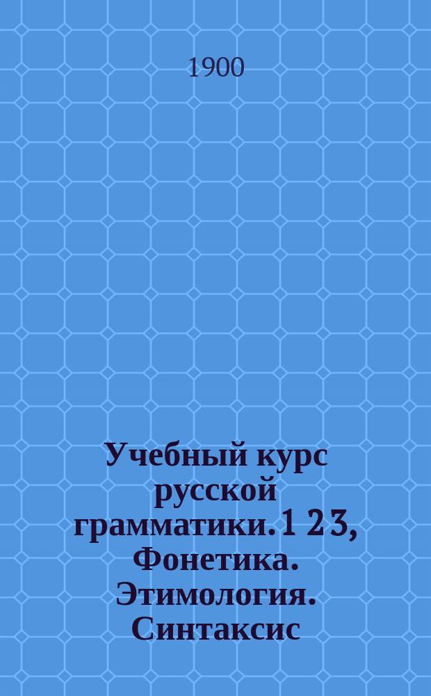 Учебный курс русской грамматики. 1 2 3, Фонетика. Этимология. Синтаксис : Для мл. классов средне-учеб. заведений