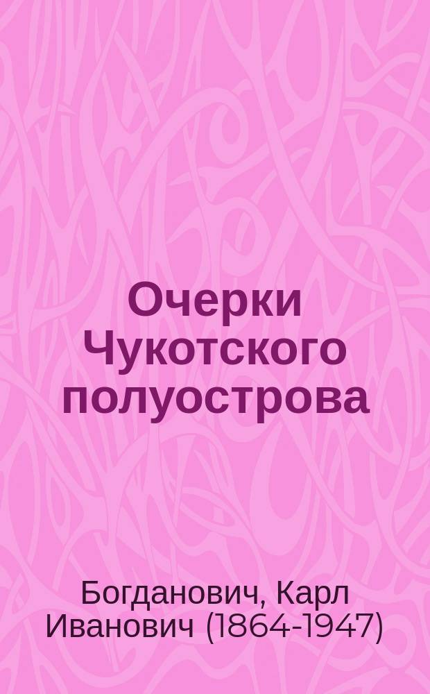 Очерки Чукотского полуострова : (С карт., 2 планами, 20 табл. автотипий и рисунками в тексте)