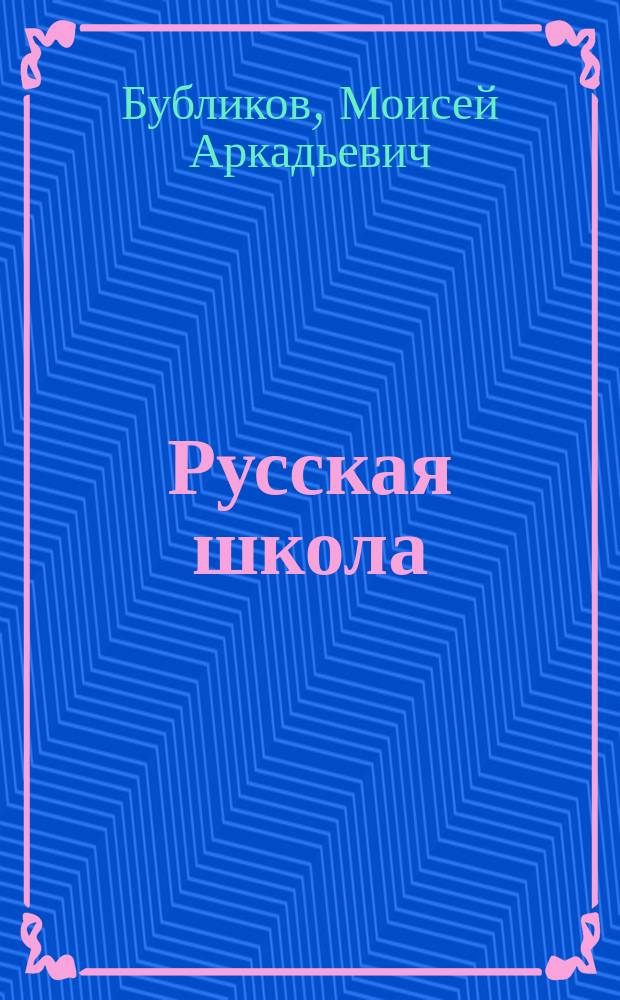 ...Русская школа : Кн. для обучения рус. яз. в тех шк., в которых поступающие не умеют говорить по-русски, с материалом для письм. упражнений и с рис. в тексте : В 3 ч