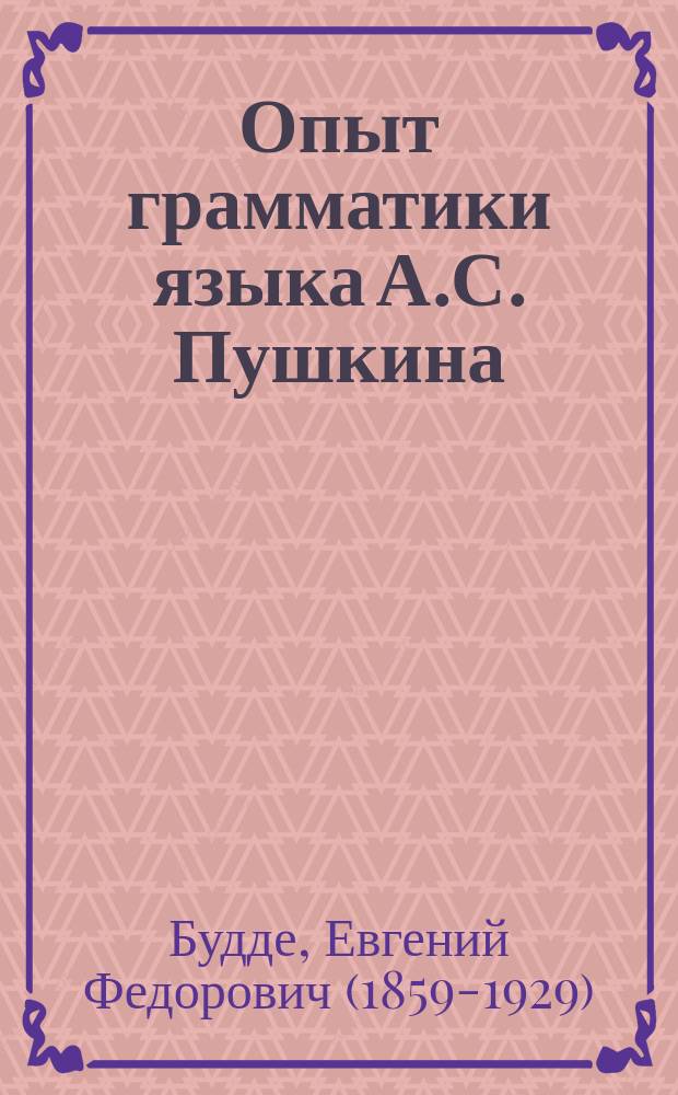 Опыт грамматики языка А.С. Пушкина : Труд Е.Ф. Будде. Ч. 1-