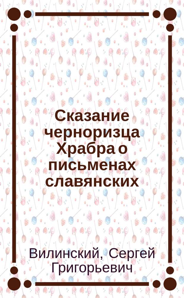 ... Сказание черноризца Храбра о письменах славянских