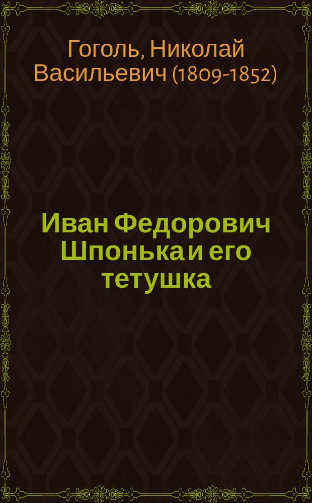... Иван Федорович Шпонька и его тетушка : Повесть Н.В. Гоголя : С портр. авт. и 4 ил