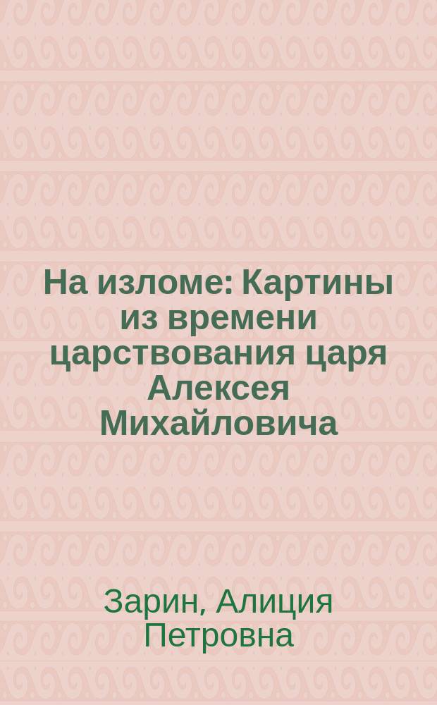 ... На изломе : Картины из времени царствования царя Алексея Михайловича (1653-1673 г.) : Ист. роман в 3 ч