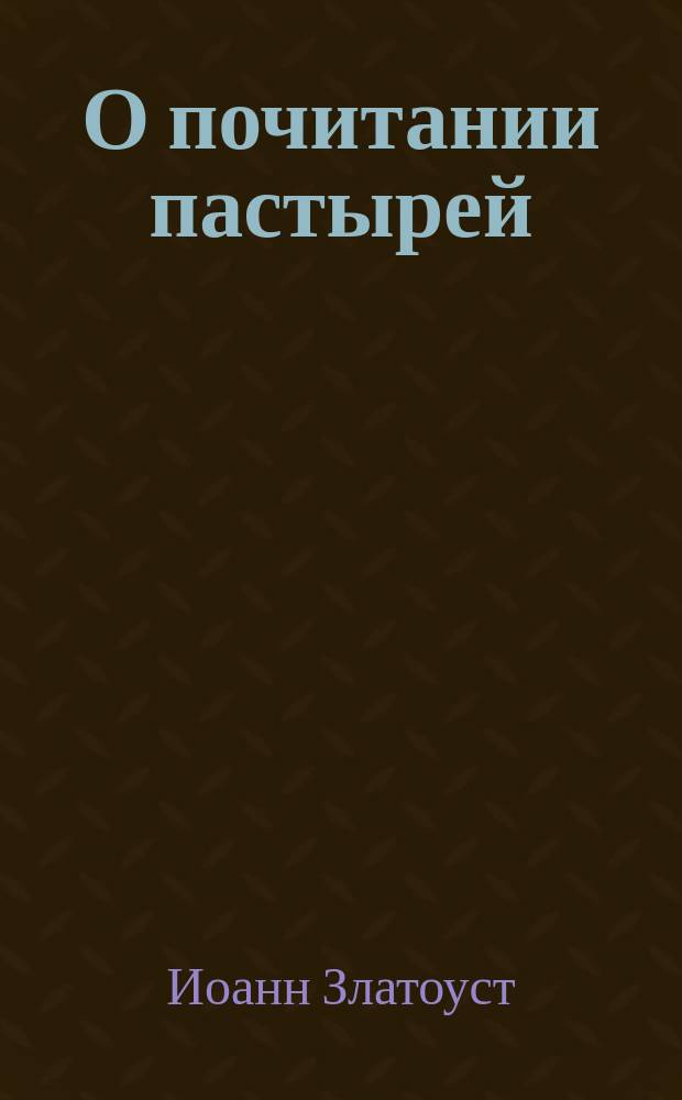 О почитании пастырей : (Из творений св. Иоанна Златоуста)