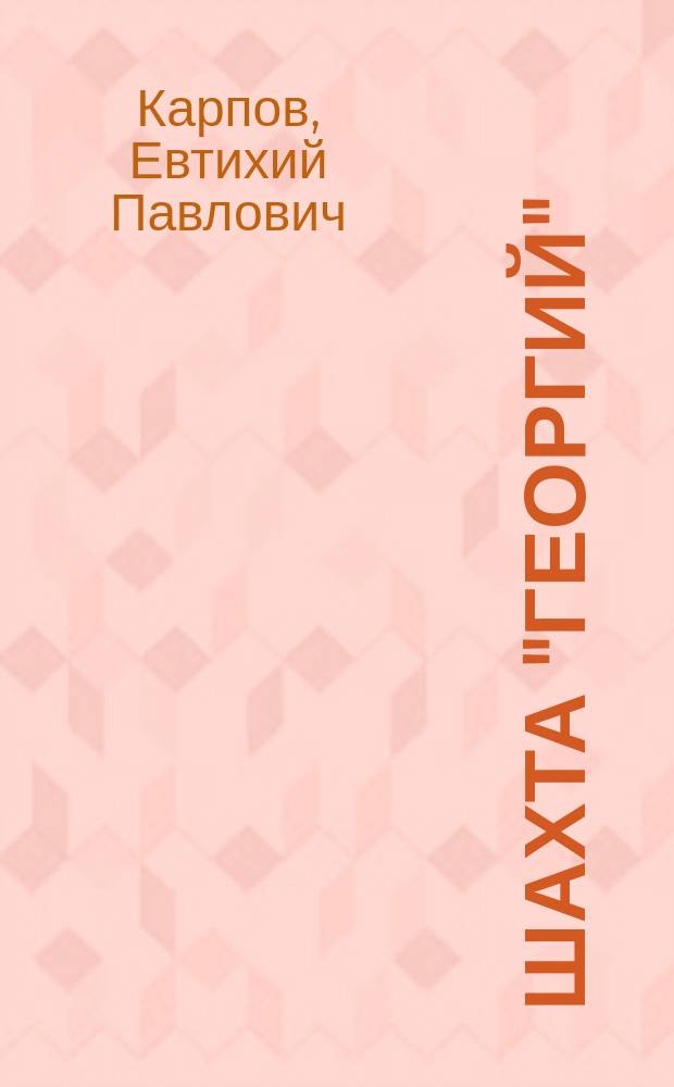 Шахта "Георгий" : Пьеса из жизни углекопов Евт. Карпова в 5 д