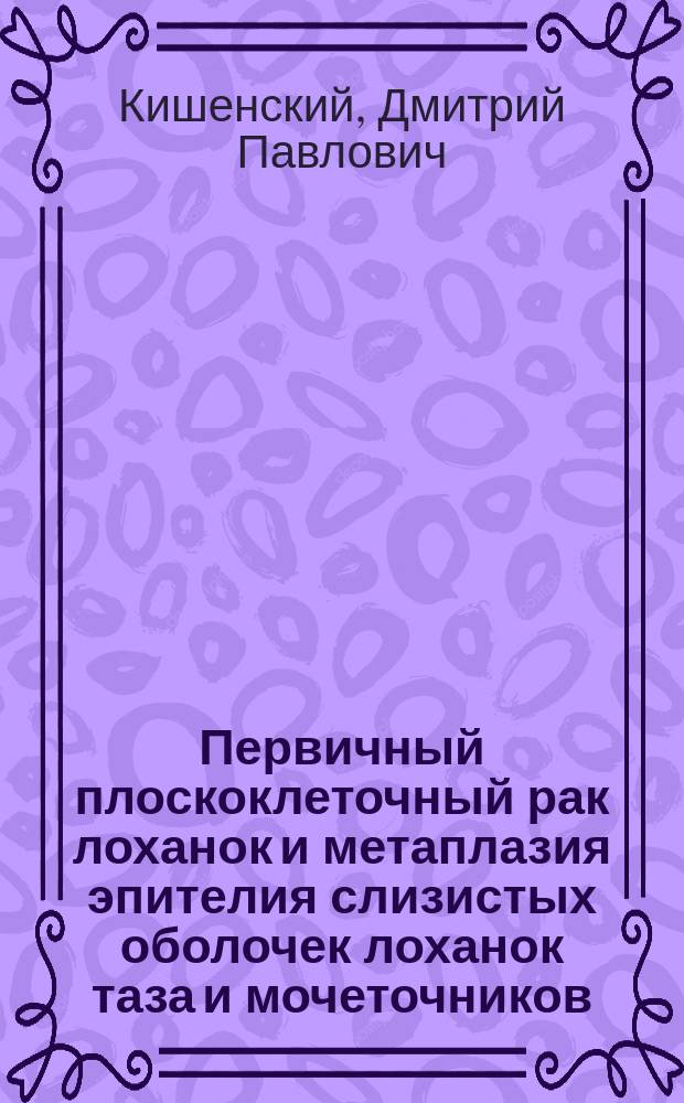 Первичный плоскоклеточный рак лоханок и метаплазия эпителия слизистых оболочек лоханок таза и мочеточников