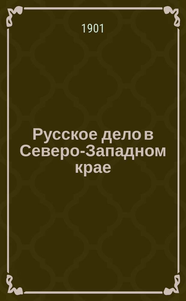 Русское дело в Северо-Западном крае : материалы для истории Виленского учебного округа преимущественно в муравьевскую эпоху