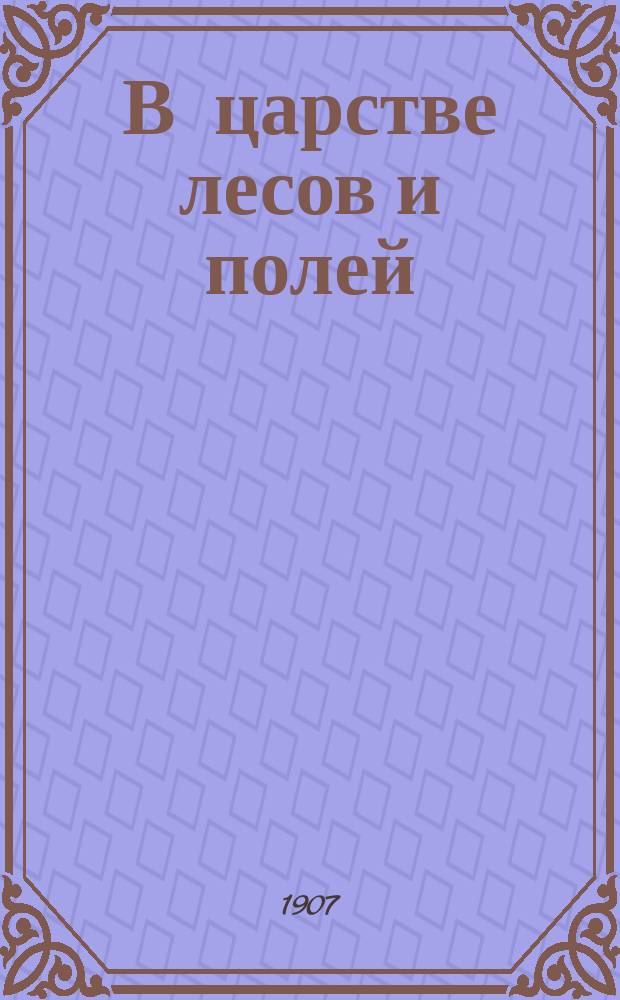 В царстве лесов и полей : Образоват. прогулки среди природы в различ. времена года