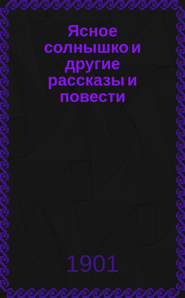 Ясное солнышко и другие рассказы и повести : Для детей сред. возраста