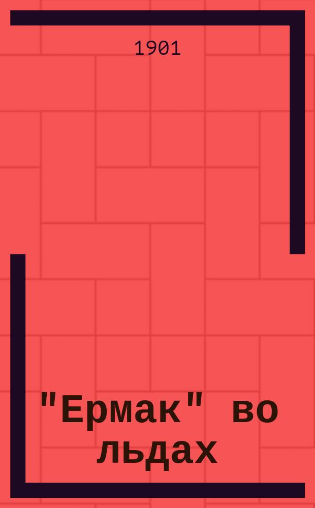 "Ермак" во льдах : описание постройки и плаваний ледокола "Ермак" и свод научных материалов, собранных в плавании : с 152 рисунками, чертежами и картинами в тексте и на отдельных страницах и с 5 картами : в 2 ч