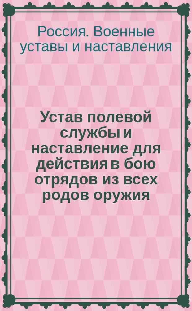 Устав полевой службы и наставление для действия в бою отрядов из всех родов оружия : Проект