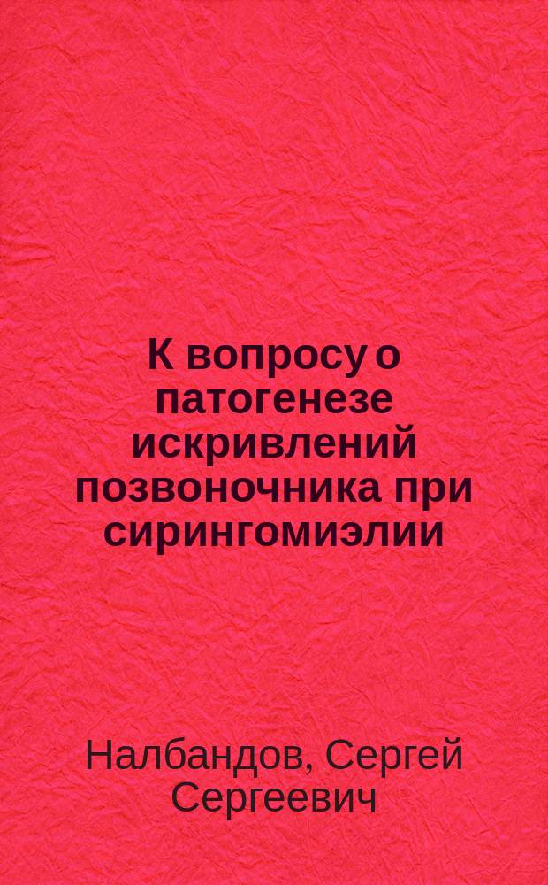 К вопросу о патогенезе искривлений позвоночника при сирингомиэлии : Сообщ. в О-ве невропатологов и психиатров в Москве 21 янв. 1900 г.