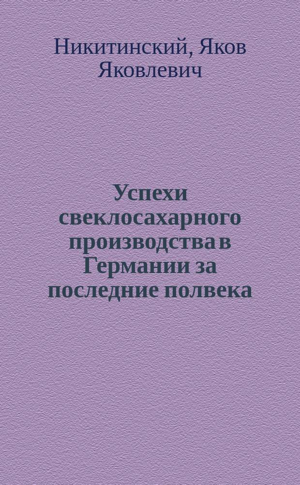 Успехи свеклосахарного производства в Германии за последние полвека : (По Эдмунду фон-Липману)